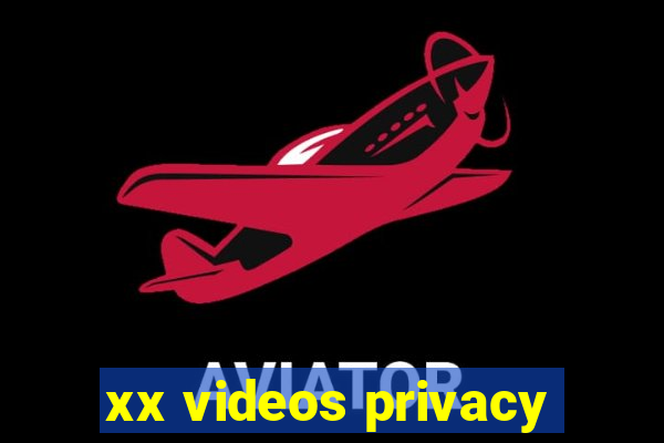 xx videos privacy